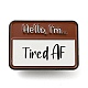 Hello I'm Tired AF Rectangle Social Dialogue Box Enamel Pins JEWB-Z010-04A-EB-1