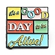 Word It's A Good Day To Be Alive Enamel Pins JEWB-D015-01D-1